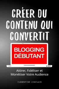 Créer du Contenu qui Convertit [BLOGGING DÉBUTANT]