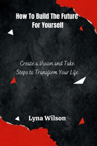 How to Build the Future for Yourself