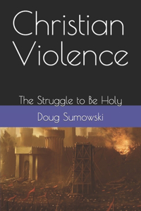 Christian Violence: The Struggle to Be Holy