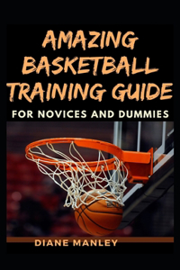 Amazing Basketball Training Guide For Novices And Dummies