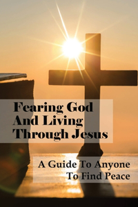 Fearing God And Living Through Jesus