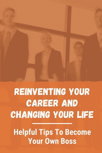 Reinventing Your Career And Changing Your Life