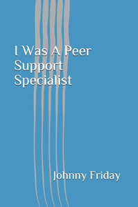 I Was A Peer Support Specialist