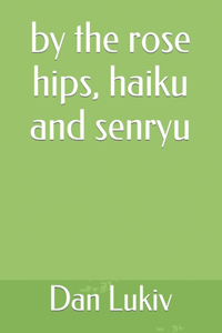 by the rose hips, haiku and senryu