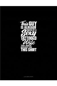 This Guy Is Already Taken By A Sexy Tattooed Wife Yes, She Bought Me This Shirt