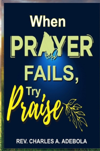 When Prayer Fails, Try Praise