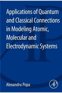 Applications of Quantum and Classical Connections in Modeling Atomic, Molecular and Electrodynamic Systems