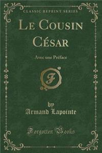 Le Cousin CÃ©sar: Avec Une PrÃ©face (Classic Reprint)