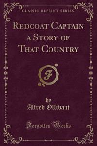 Redcoat Captain a Story of That Country (Classic Reprint)