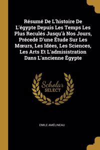 Résumé De L'histoire De L'égypte Depuis Les Temps Les Plus Reculés Jusqu'à Nos Jours, Précedé D'une Étude Sur Les Moeurs, Les Idées, Les Sciences, Les Arts Et L'admisistration Dans L'ancienne Égypte