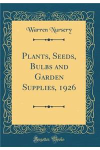 Plants, Seeds, Bulbs and Garden Supplies, 1926 (Classic Reprint)