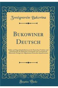 Bukowiner Deutsch: Fehler Und Eigenthï¿½mlichkeiten in Der Deutschen Verkehrs-Und Schriftsprache Der Bukowina; Gesammelt Vom Vorstande Des Bukowiner Zweiges Des Allgemeinen Deutschen Sprachvereines (Classic Reprint)