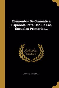 Elementos De Gramática Española Para Uso De Las Escuelas Primarias...