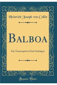 Balboa: Ein Trauerspiel in FÃ¼nf AufzÃ¼gen (Classic Reprint)