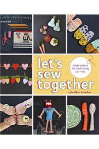 Let's Sew Together: Simple Projects the Whole Family Can Make