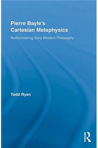 Pierre Bayle's Cartesian Metaphysics