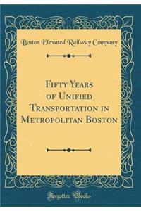 Fifty Years of Unified Transportation in Metropolitan Boston (Classic Reprint)