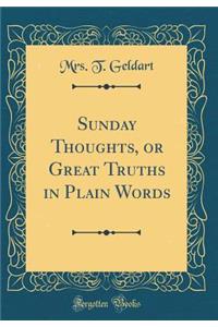 Sunday Thoughts, or Great Truths in Plain Words (Classic Reprint)