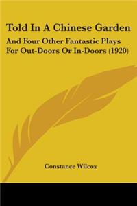 Told In A Chinese Garden: And Four Other Fantastic Plays For Out-Doors Or In-Doors (1920)