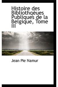 Histoire Des Bibliothqeues Publiques de La Belgique, Tome III