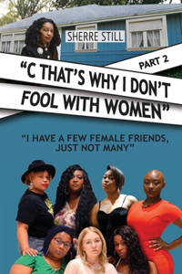C That's Why I Don't Fool With Women Part 2: I Have A Few Female Friends, Just Not Many