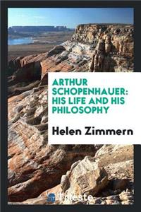 Arthur Schopenhauer: His Life and His Philosophy
