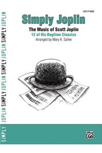 Simply Joplin: The Music of Scott Joplin : 16 of His Ragtime Classics (Easy Piano)