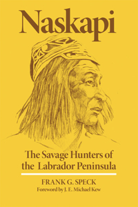 Naskapi: The Savage Hunters of the Labrador Peninsulavolume 10