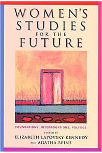 Women's Studies for the Future: Foundations, Interrogations, Politics