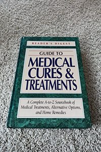 Reader's Digest Guide to Medical Cures and Treatments : A Complete A-to-Z Sourcebook of Medical Trea