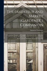 [am]ateur and Market Gardener's Companion [microform]