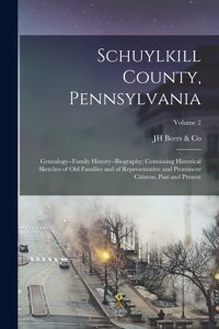 Schuylkill County, Pennsylvania; Genealogy--family History--biography; Containing Historical Sketches of old Families and of Representative and Prominent Citizens, Past and Present; Volume 2