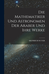Mathematiker Und Astronomen Der Araber Und Ihre Werke