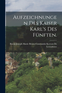 Aufzeichnungen des Kaiser Karl's des Fünften.