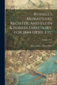 Russell's Morayshire Register, and Elgin & Forres Directory, for 1844 (1850), etc; Volume 1847