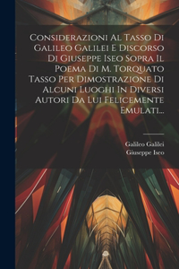 Considerazioni Al Tasso Di Galileo Galilei E Discorso Di Giuseppe Iseo Sopra Il Poema Di M. Torquato Tasso Per Dimostrazione Di Alcuni Luoghi In Diversi Autori Da Lui Felicemente Emulati...