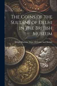 Coins of the Sultáns of Delhi in the British Museum