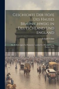 Geschichte Der Höfe Des Hauses Braunschweig in Deutschland Und England