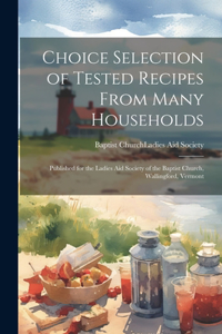 Choice Selection of Tested Recipes From Many Households: Published for the Ladies Aid Society of the Baptist Church, Wallingford, Vermont