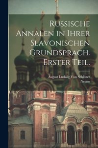 Russische Annalen in ihrer Slavonischen Grundsprach. Erster Teil.