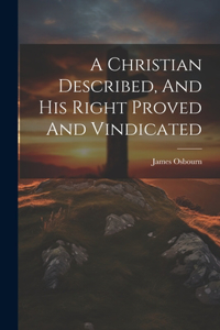 Christian Described, And His Right Proved And Vindicated