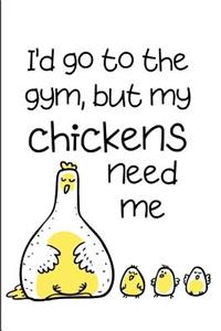 I'd Go To The Gym But My Chickens Need Me