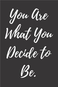 You Are What You Decide to Be.