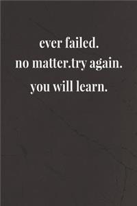 Ever Failed.No Matter.Try Again.You Will Learn.