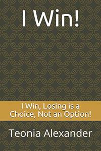 I Win, Losing is a Choice, Not an Option!