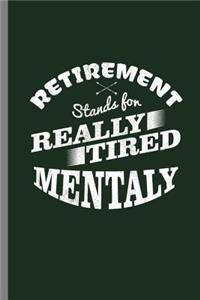 Retirement Stands for Really tired Mentaly