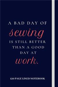 A Bad Day Of Sewing Is Still Better Than A Good Day At Work.