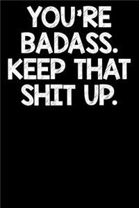You're Badass Keep That Shit Up