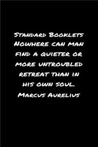 Standard Booklets Nowhere Can Man Find A Quieter or More Untroubled Retreat Than in His Own Soul Marcus Aurelius