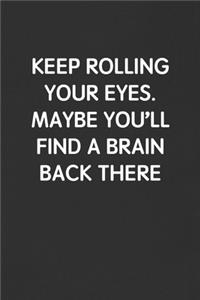 Keep Rolling Your Eyes. Maybe You'll Find a Brain Back There
